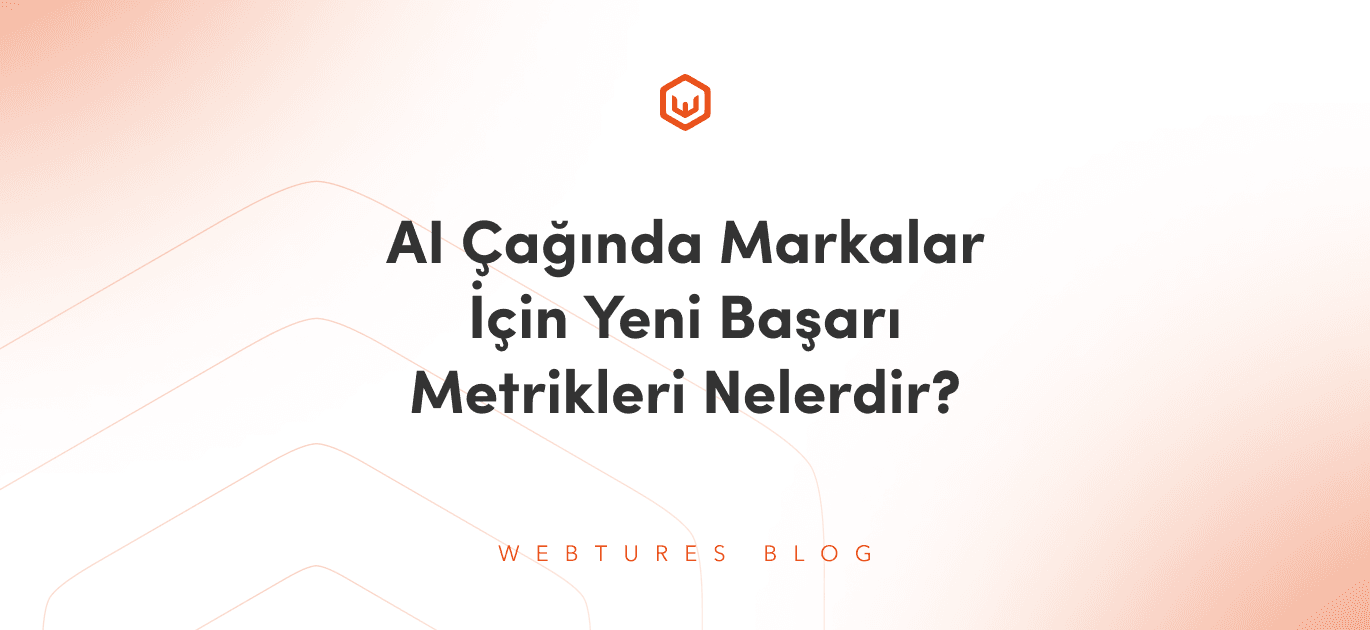 AI Çağında Markalar İçin Yeni Başarı Metrikleri Nelerdir?