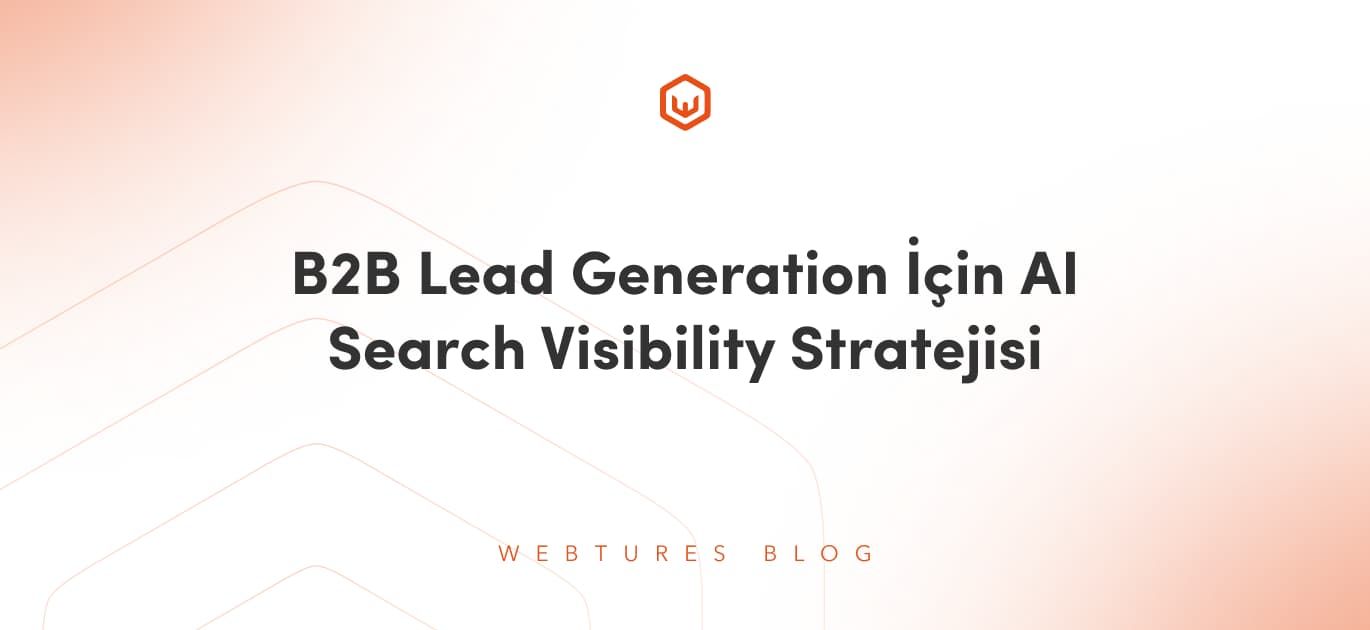 B2B Lead Generation İçin AI Search Visibility Stratejisi