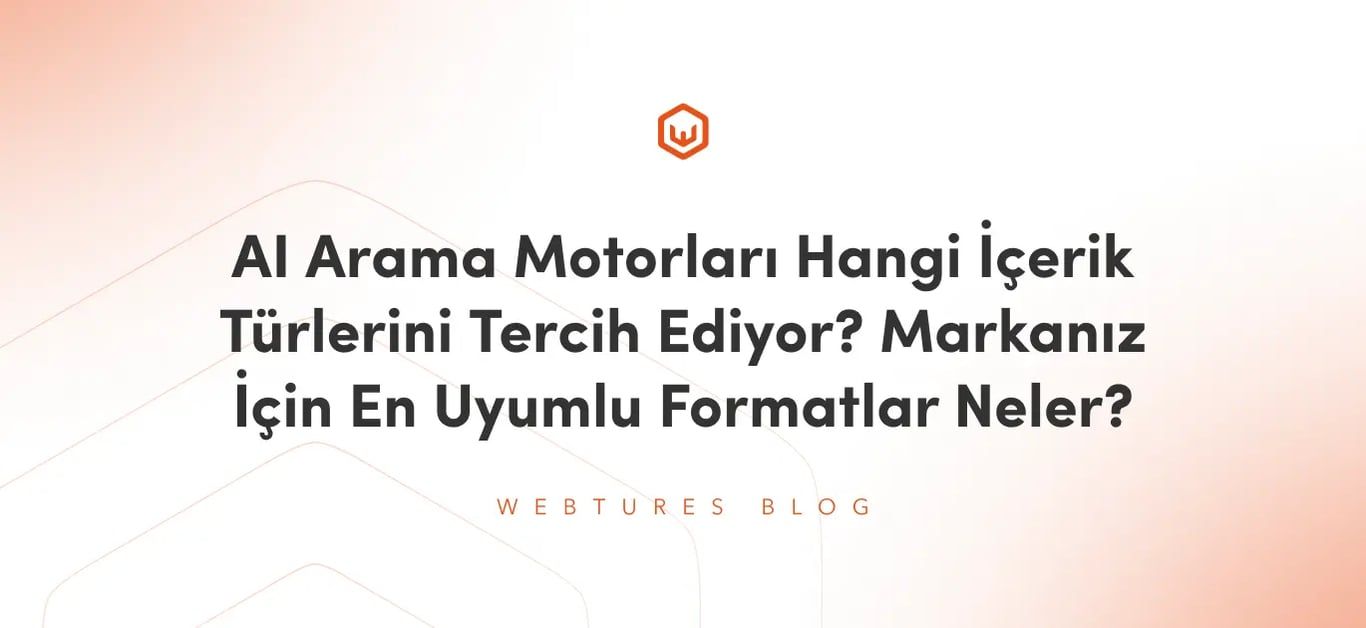 AI Arama Motorları Hangi İçerik Türlerini Tercih Ediyor? Markanız İçin En Uyumlu Formatlar Neler?