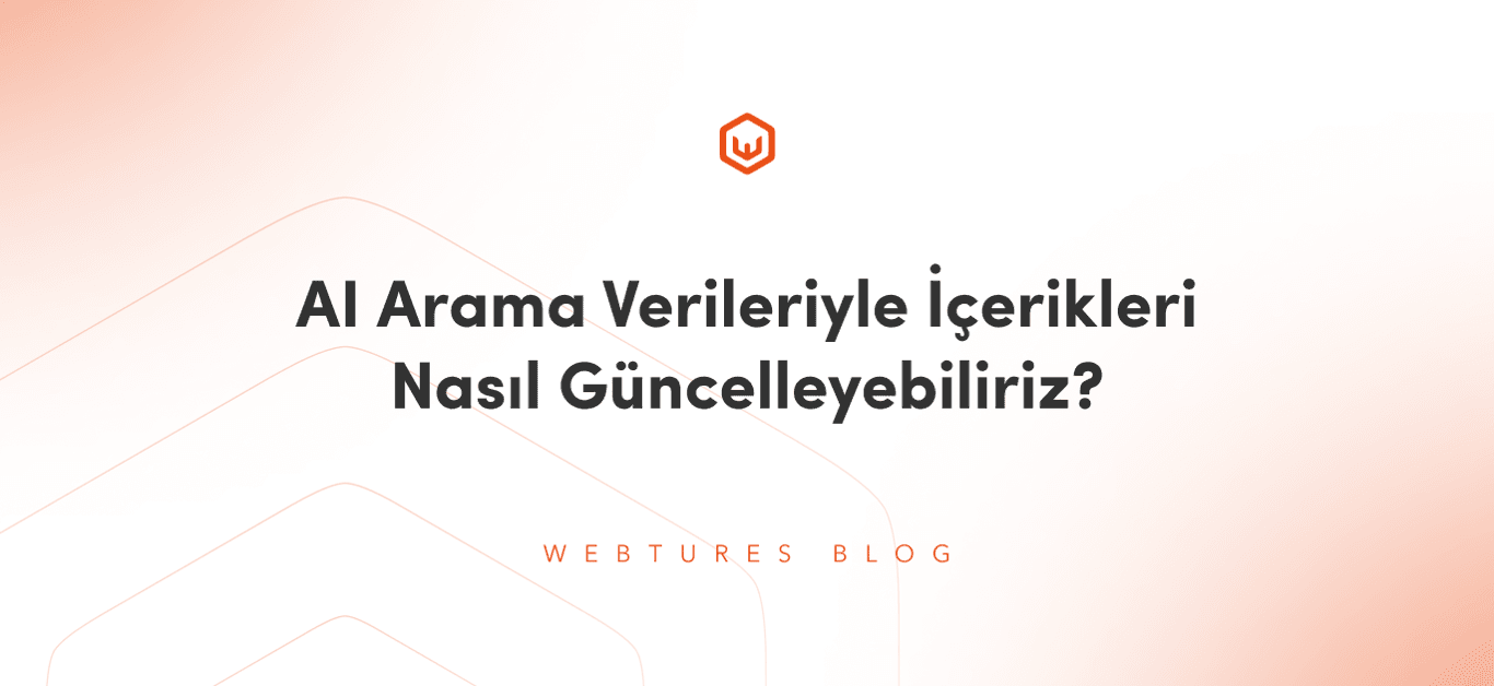 AI Arama Verileriyle İçerikleri Nasıl Güncelleyebiliriz?