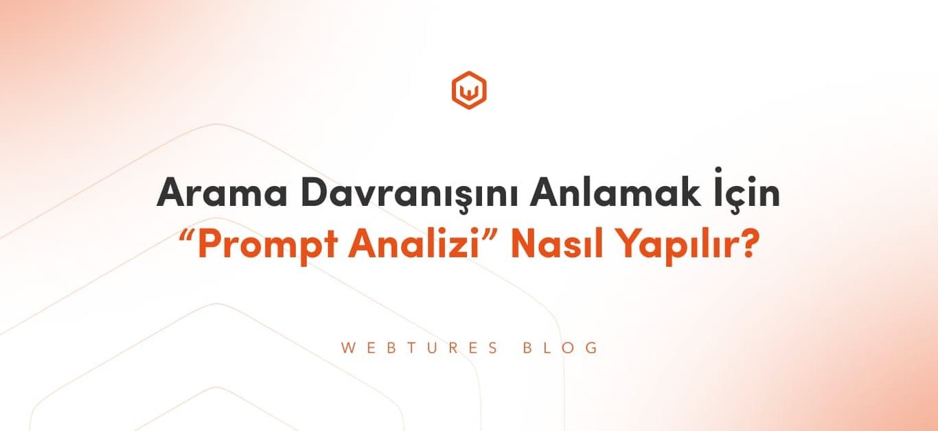 Arama Davranışını Anlamak İçin “Prompt Analizi” Nasıl Yapılır?