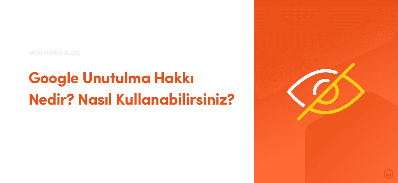 Google Unutulma Hakkı Nedir? Nasıl Kullanabilirsiniz?