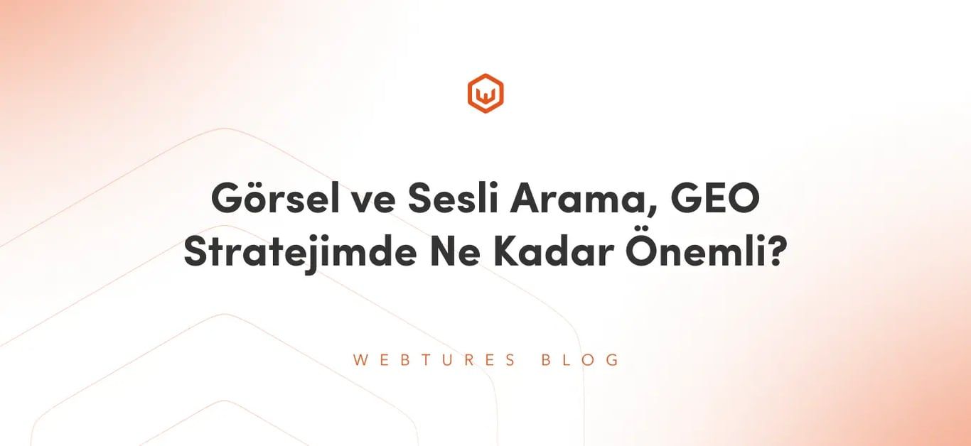 Görsel ve Sesli Arama, GEO Stratejimde Ne Kadar Önemli?