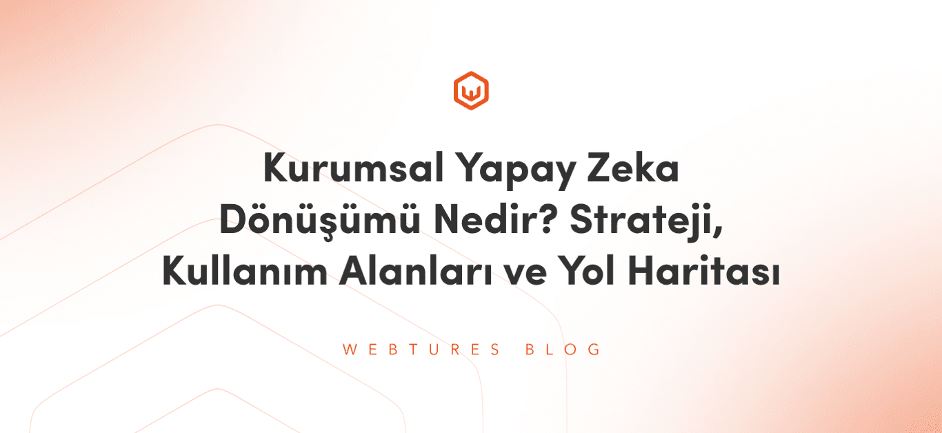 Kurumsal Yapay Zeka Dönüşümü Nedir? Strateji, Kullanım Alanları ve Yol Haritası