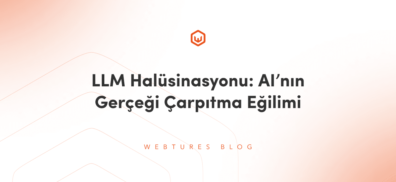 LLM Halüsinasyonu: AI’nın Gerçeği Çarpıtma Eğilimi