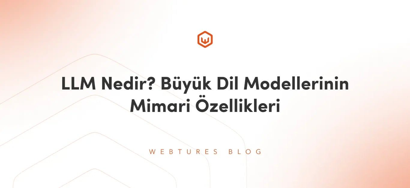 LLM Nedir? Büyük Dil Modellerinin Mimari Özellikleri