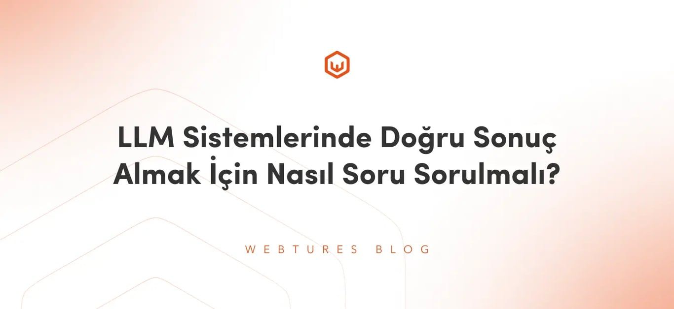 LLM Sistemlerinde Doğru Sonuç Almak İçin Nasıl Soru Sorulmalı?