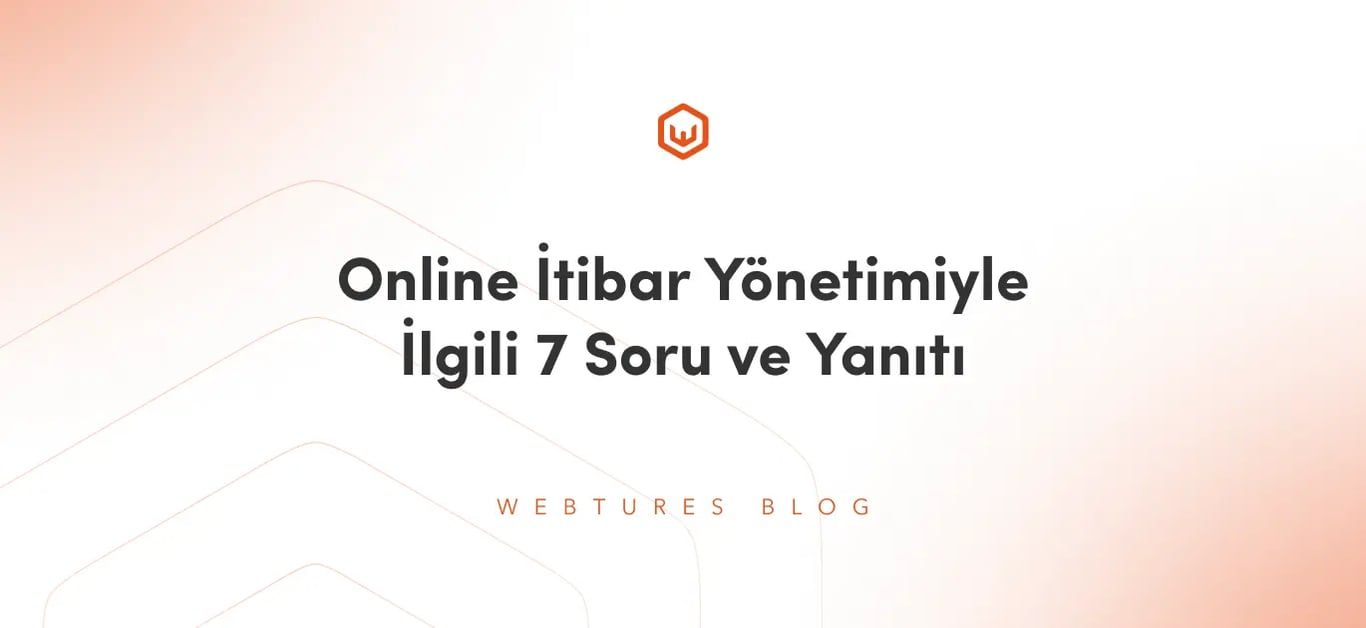 Online İtibar Yönetimiyle İlgili 7 Soru ve Yanıtı