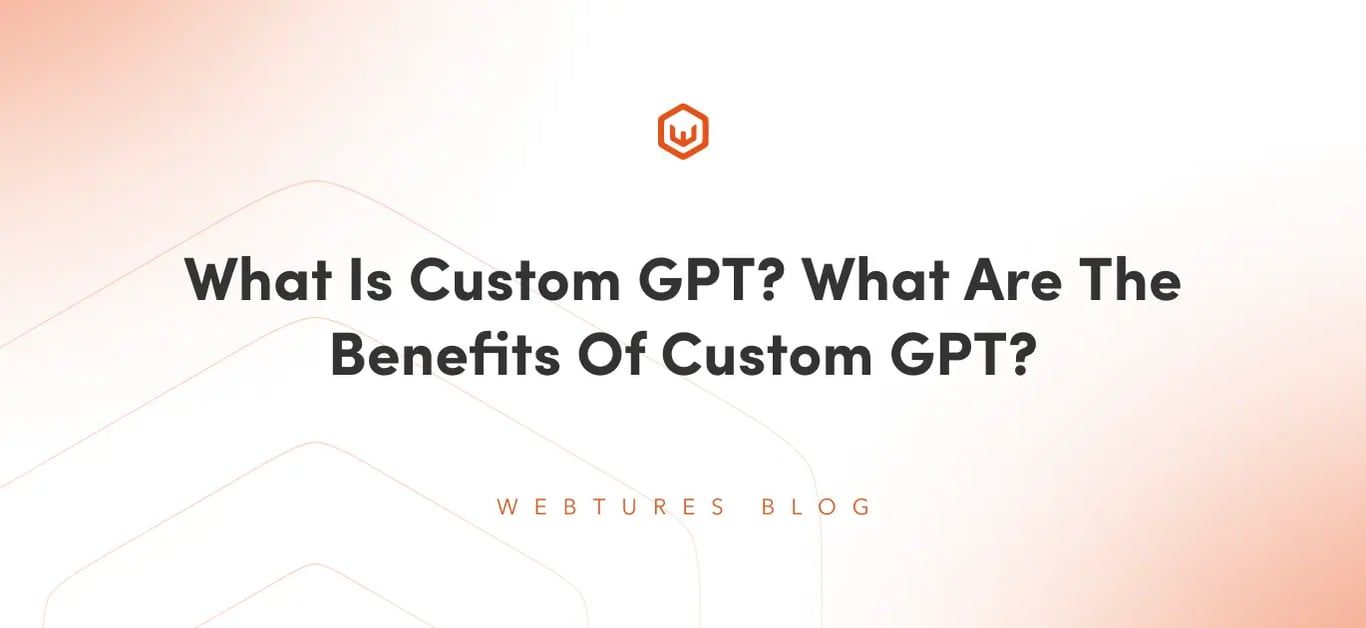 What Is Custom GPT? What Are The Benefits Of Custom GPT?