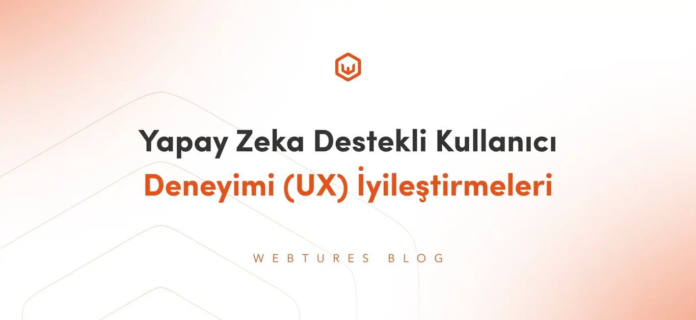 Yapay Zeka Destekli Kullanıcı Deneyimi (UX) İyileştirmeleri