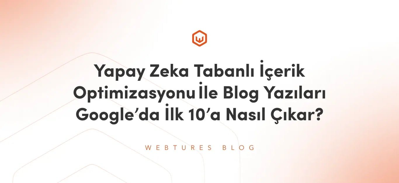 Yapay Zeka Tabanlı İçerik Optimizasyonu İle Blog Yazıları Google’da İlk 10’a Nasıl Çıkar?